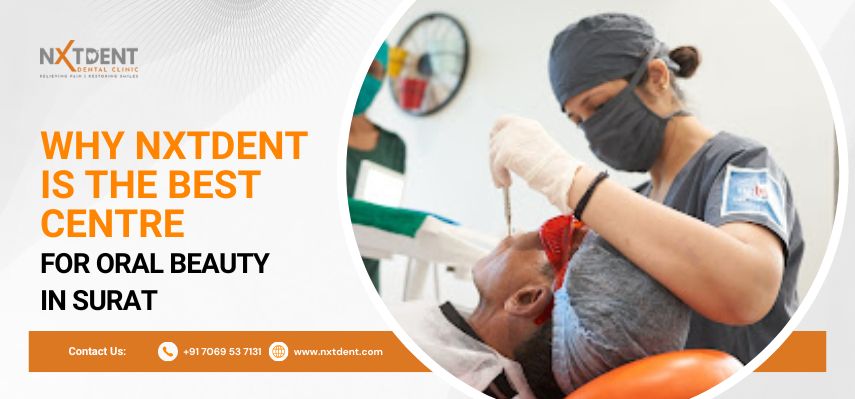 Why NxtDent is the Best Centre for Oral Beauty in Surat